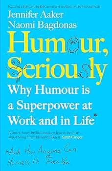 Humour, Seriously by Jennifer Aaker (Author), Naomi Bagdonas (Author)
