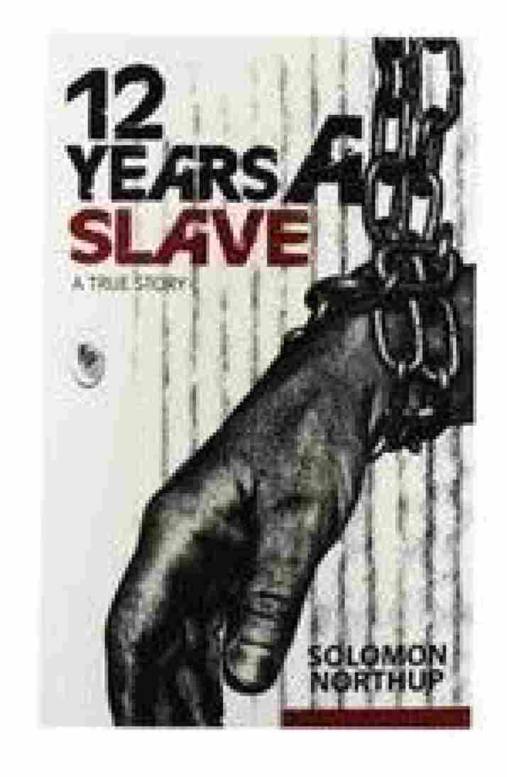 12 Years A Slave: A True Story  by Solomon Northup