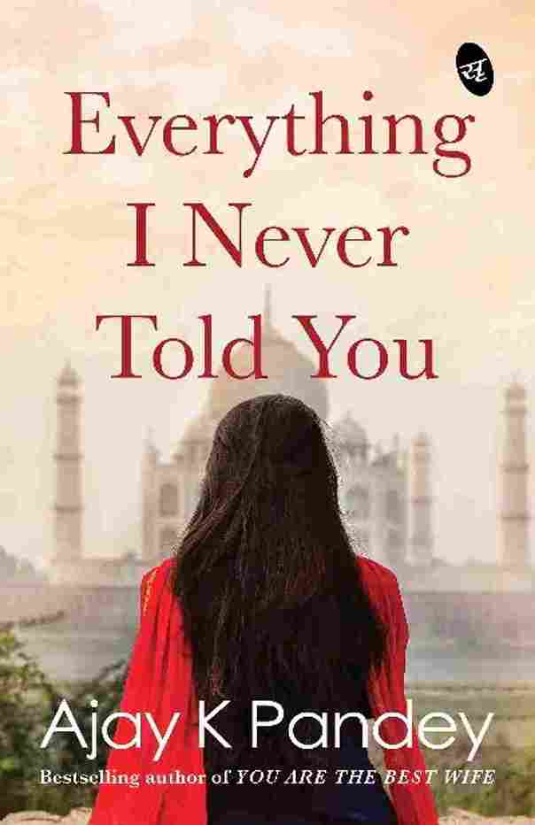 Everything I Never Told You  - Ajay K Pandey