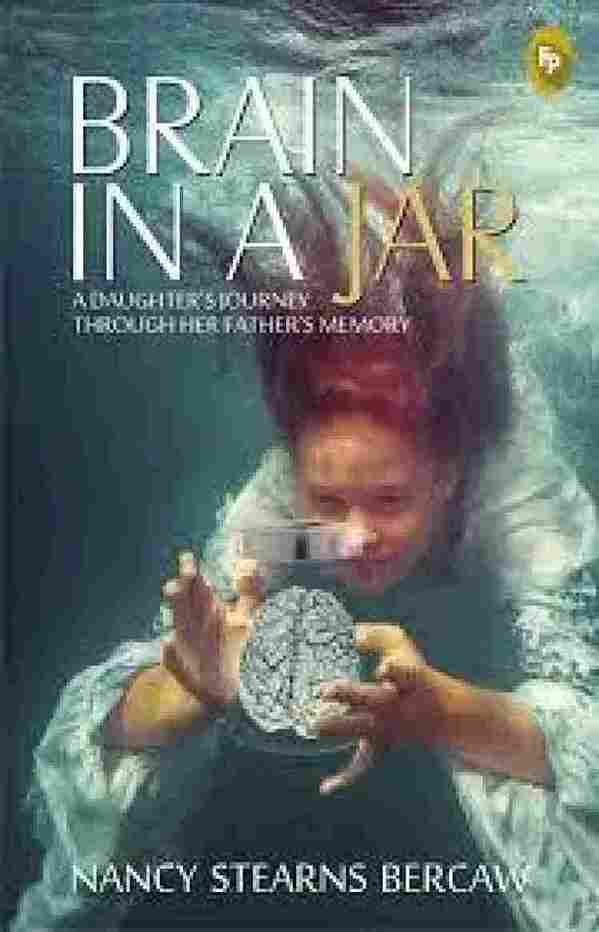 Brain In A Jar: A Daughter’S Journey Through Her Father’s Memory  –  by Nancy Stearns Bercaw  -